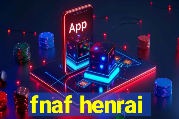 fnaf henrai